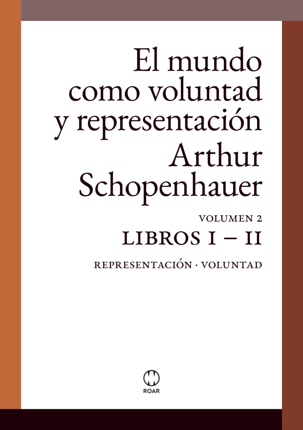 El mundo como voluntad y representación (editorial ROAR): Volumen 2. Libros I - II: Representación - Voluntad (tapa dura con notas aclaratorias al margen)
