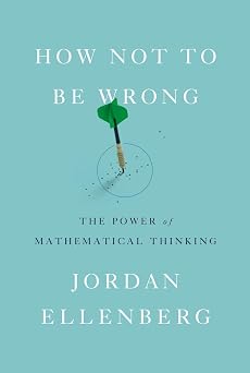 How Not to Be Wrong The Power of Mathematical Thinking