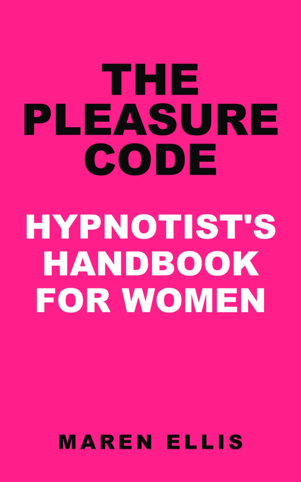 The Pleasure Code: A Hypnotist's Handbook for Women — Reawaken Desire, Reach Climax, and Dissolve Sexual Blocks. Self-Hypnosis Scripts for Anorgasmia, Low Libido, and Body Confidence