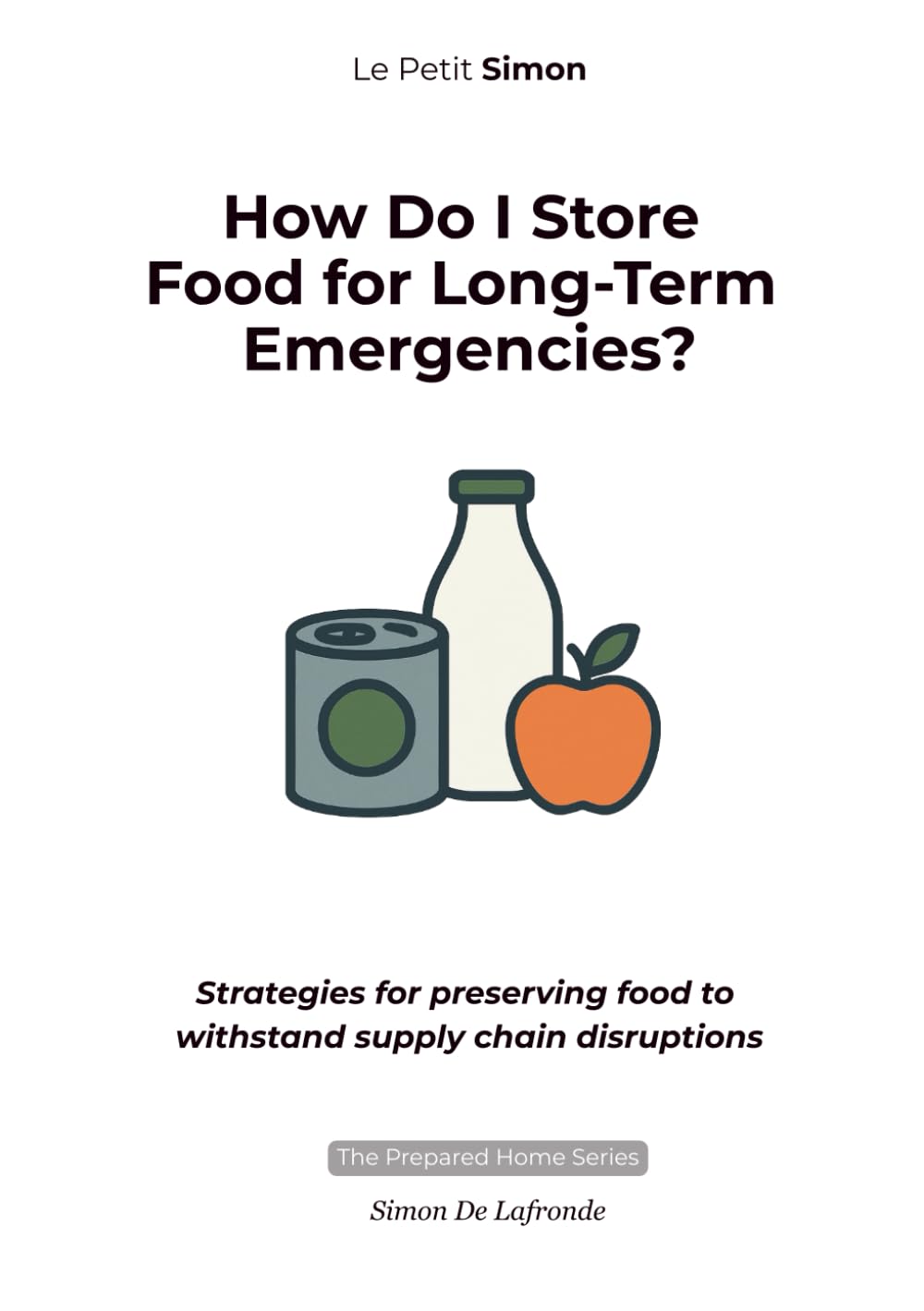 Do I Store Food for Long-Term Emergencies?: Strategies for preserving food to withstand supply chain disruptions. (The Prepared Home Series)