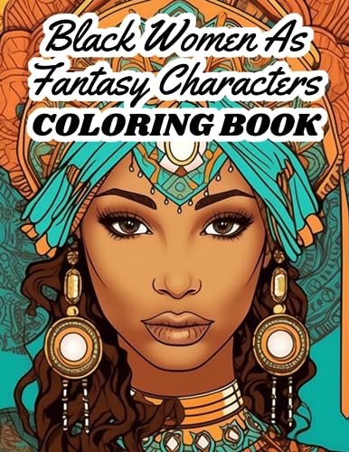 Black Women As Fantasy Characters Coloring Book: Beautiful, strong, and diverse black women