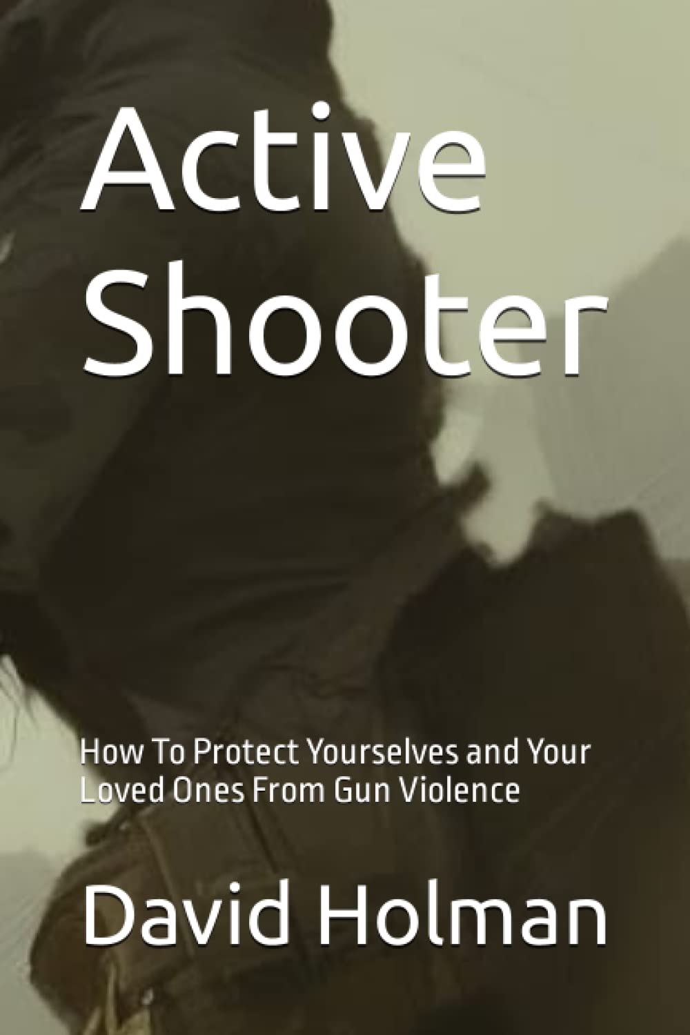 Active Shooter: How To Protect Yourselves and Your Loved Ones From Gun Violence