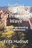 Surfing the Timeless Wave: (Vol 1): Understanding the Free Moment