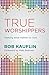 True Worshippers: Seeking What Matters to God