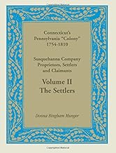 Connecticut’s Pennsylvania “Colony”: Susquehanna Company Proprietors, Settlers and Claimants, Volume 2 The Settlers