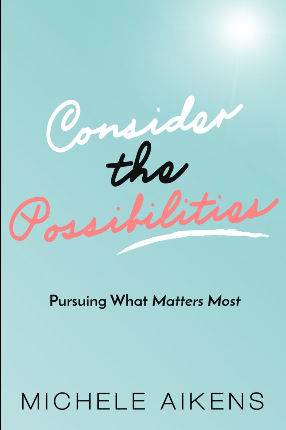 Consider The Possibilities: Pursuing What Matters Most