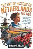 The Entire History Of Netherlands For Kids: A Fun Adventure Through Dutch History, Culture From Ancient Days...