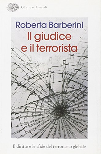 Il Giudice E Il Terrorista. Il Diritto E Le Sfide Del Terrorismo Globale