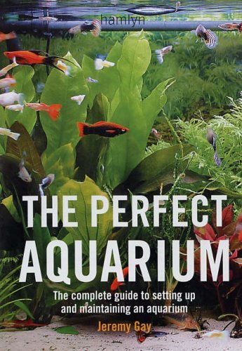 The Perfect Aquarium: The Complete Guide to Setting Up and Maintaining an Aquarium by Jeremy Gay (2005-10-15)