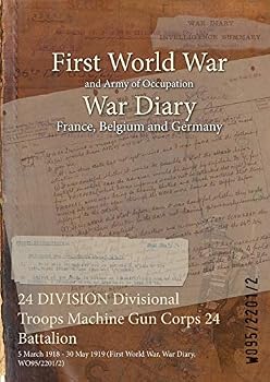 Paperback 24 DIVISION Divisional Troops Machine Gun Corps 24 Battalion: 5 March 1918 - 30 May 1919 (First World War, War Diary, WO95/2201/2) Book