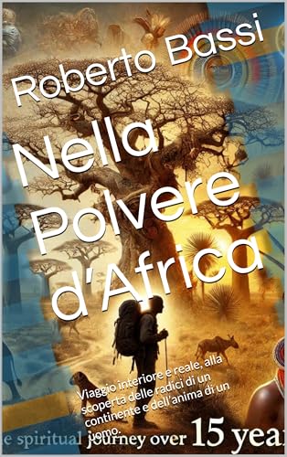 Nella Polvere d’Africa: Viaggio interiore e reale, alla scoperta delle radici di un continente e dell’anima di un uomo. (Italian Edition)