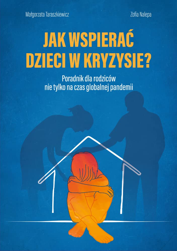 Jak wspierać dzieci w kryzysie?: Poradnik dla rodziców nie tylko na czas globalnej pandemii