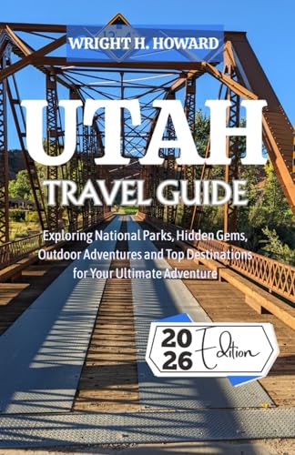 Utah Travel Guide 2026: Exploring National Parks, Hidden Gems, Outdoor Adventures and Top Destinations for Your Ultimate Adventure