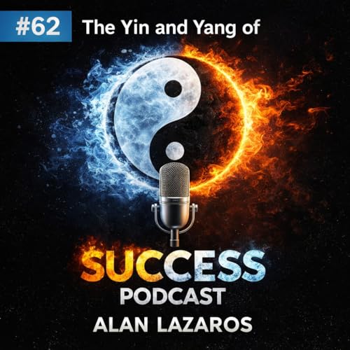 #62 The Yin and Yang of Success: Alan Lazaros on Building a Top 100 Global Podcast