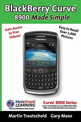 Blackberry Curve 8900 Made Simple: For the Curve 8900, 8910, 8920, 8930, and All 89xx Series Blackberry Smartphones