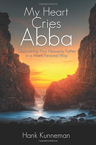 My Heart Cries Abba: Discovering Your Heavenly Father in a more Personal Way