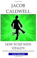 How to Sit with Vitality : How Moving While Sitting Energizes Body and Mind 1717172199 Book Cover