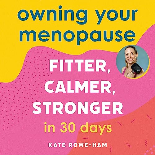 Owning Your Menopause Fitter, Calmer, Stronger in 30 Days (Audio