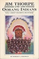 Jim Thorpe and the Orrang Indians: The N.F.L.'s Most Colorful Franchise B000FIUJOO Book Cover