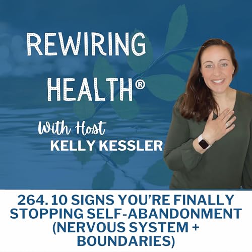 264. 10 Signs You&rsquo;re Finally Stopping Self-Abandonment (Nervous System + Boundaries)