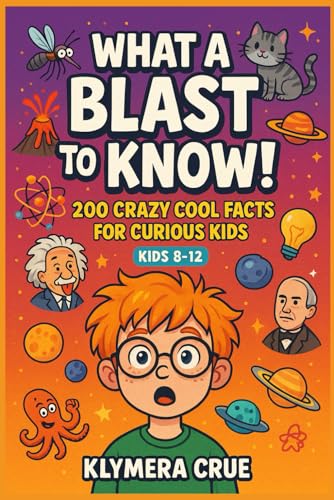 WHAT A BLAST to KNOW: 200 mind-blowing facts for young explorers