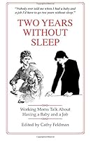 TWO YEARS WITHOUT SLEEP: Working Moms Talk About Having a Baby and a Job 1883423015 Book Cover