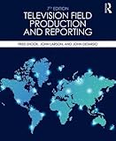 Television Field Production and Reporting: A Guide to Visual Storytelling