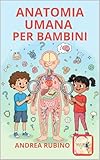  ANATOMIA UMANA PER BAMBINI (Scienze per Bambini Vol. 4)