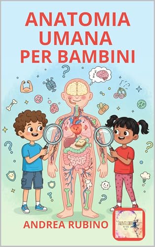  ANATOMIA UMANA PER BAMBINI (Scienze per Bambini Vol. 4)