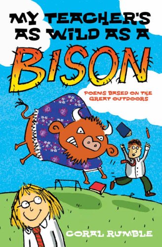 My Teacher's As Wild As a Bison: Poems Based on the Great Outdoors.: And Other Poems Based on the Great Outdoors