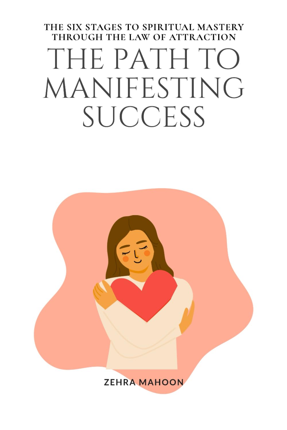 The Path to Manifesting Success: The six stages to spiritual mastery through the Law of Attraction