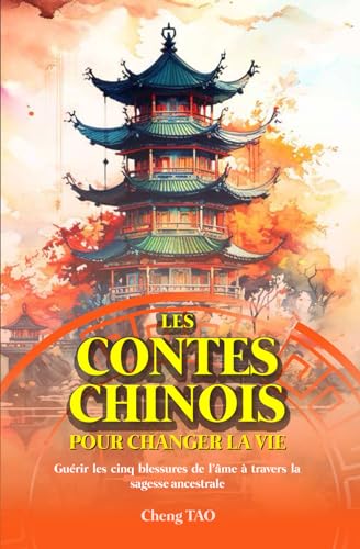 LES CONTES CHINOIS POUR CHANGER LA VIE: Guérir les cinq blessures...