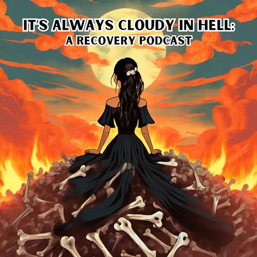 It's Always Cloudy in Hell: A Recovery Podcast Podcast By Gabriela Marcie cover art