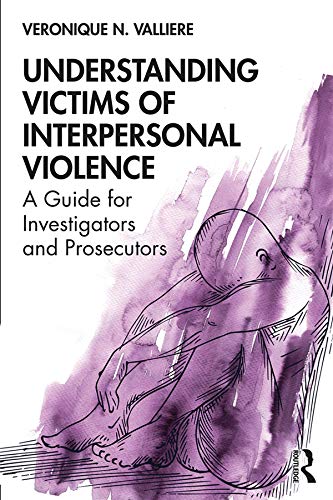 Understanding Victims of Interpersonal Violence: A Guide for Investigators and Prosecutors (English Livre eBook France