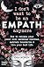 I Don't Want to Be an Empath Anymore: How to Reclaim Your Power Over Emotional Overload, Maintain Boundaries, and Live Your Best Life