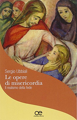 Le opere di misericordia. Il realismo della fede