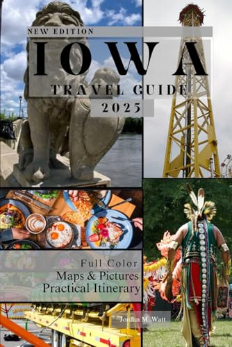 IOWA TRAVEL GUIDE: From Des Moines to the Loess Hills: A Complete Companion to Iowa’s Nature, Festivals, History, and Hidden Gems