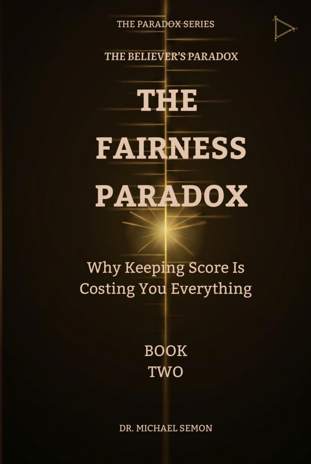 THE FAIRNESS PARADOX: Why Keeping Score Is Costing You Everything (THE BELIEVER'S PARADOX)