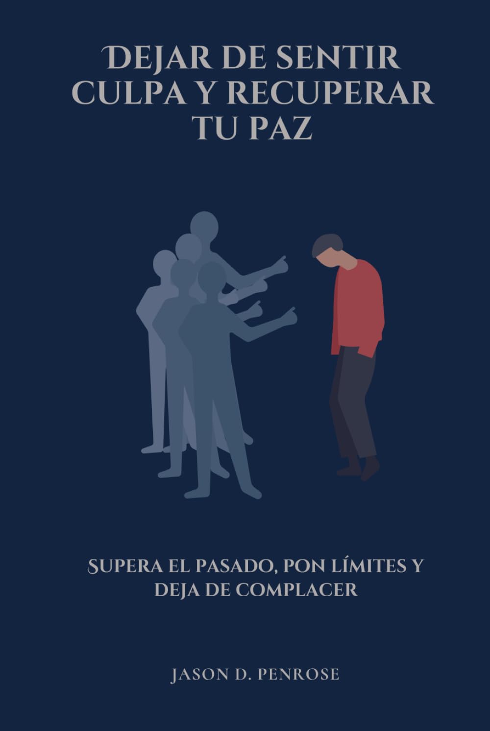 Dejar de sentir culpa y recuperar tu paz: Supera el pasado, pon límites y deja de complacer