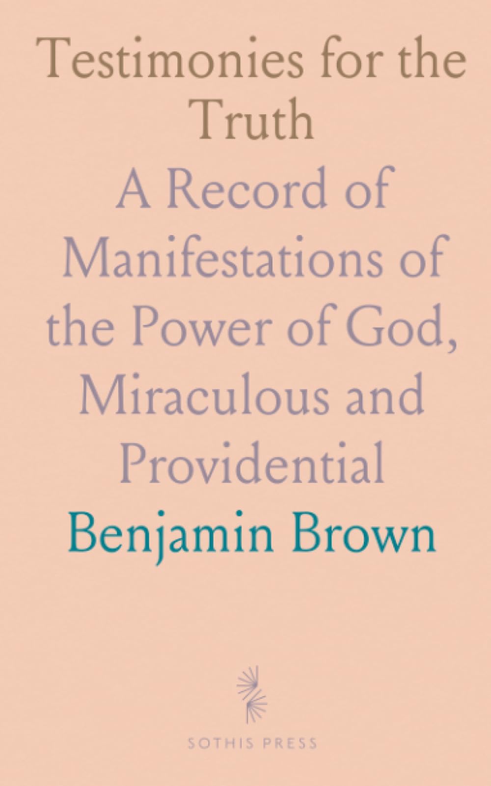 Testimonies for the Truth: A Record of Manifestations of the Power of God, Miraculous and Providential