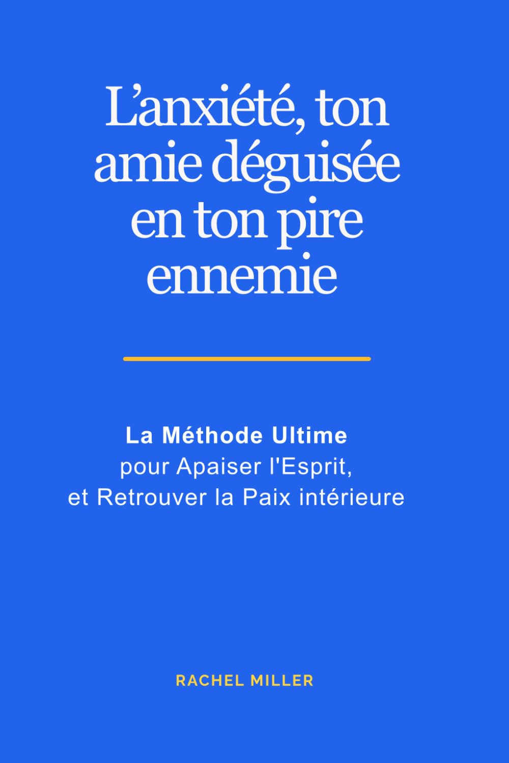 L’anxiété, ton amie déguisée en ton pire ennemie: La Méthode Ultime pour Apaiser l'Esprit, et Retrouver la Paix intérieure