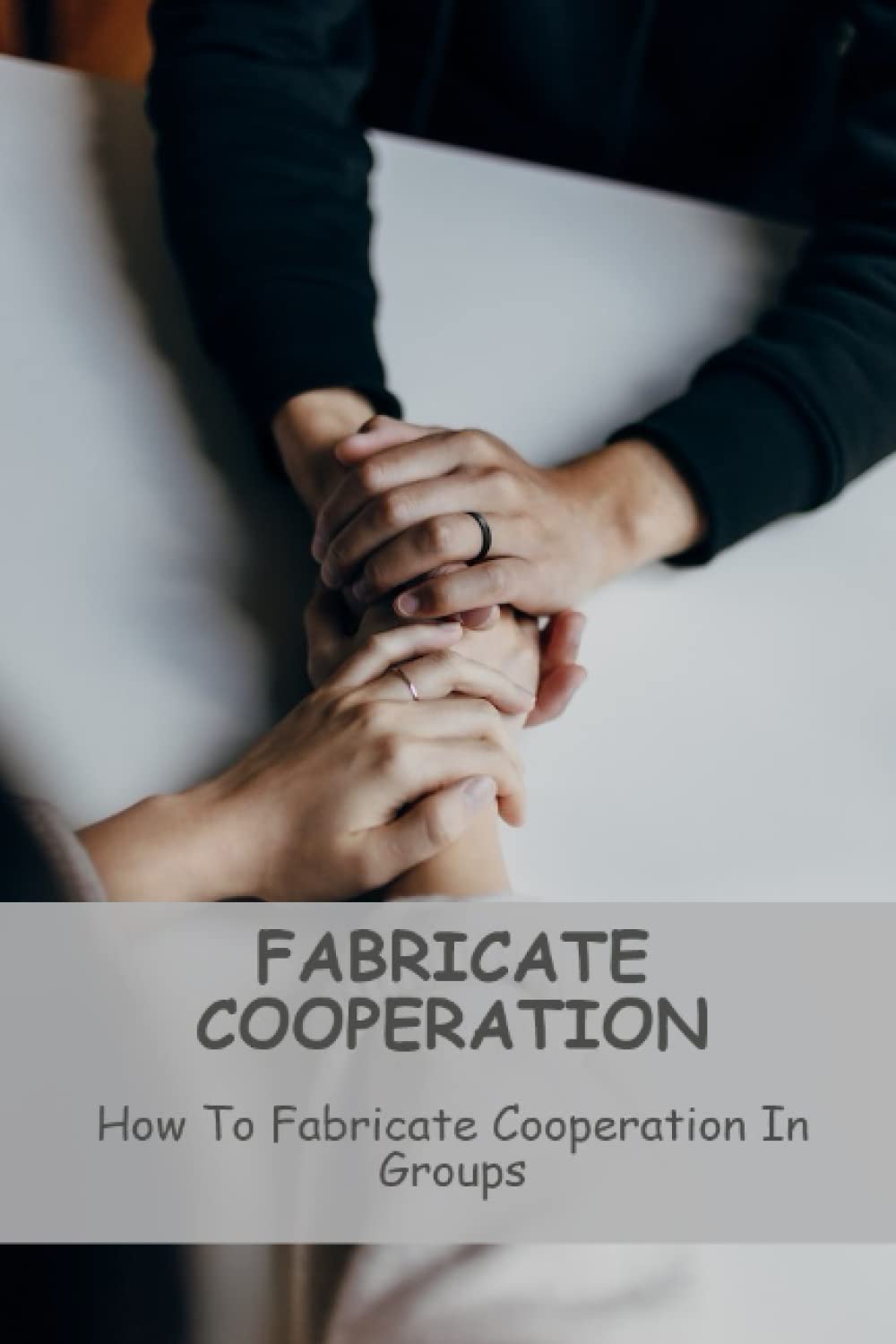 Fabricate Cooperation: How To Fabricate Cooperation In Groups