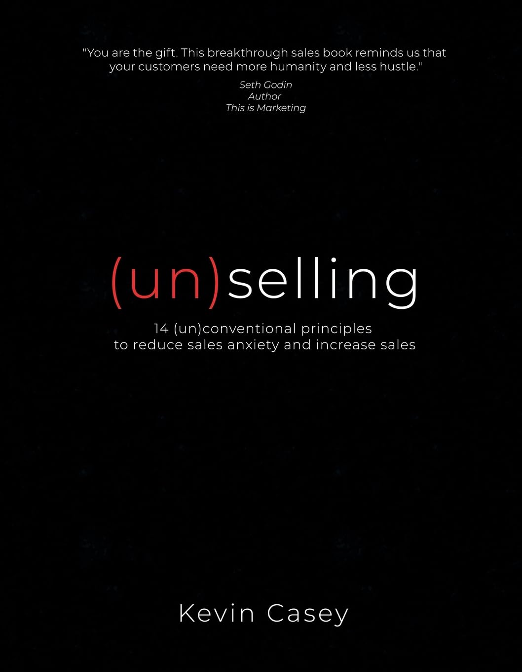 (un)selling: 14 (un)conventional principles to reduce sales anxiety and increase sales