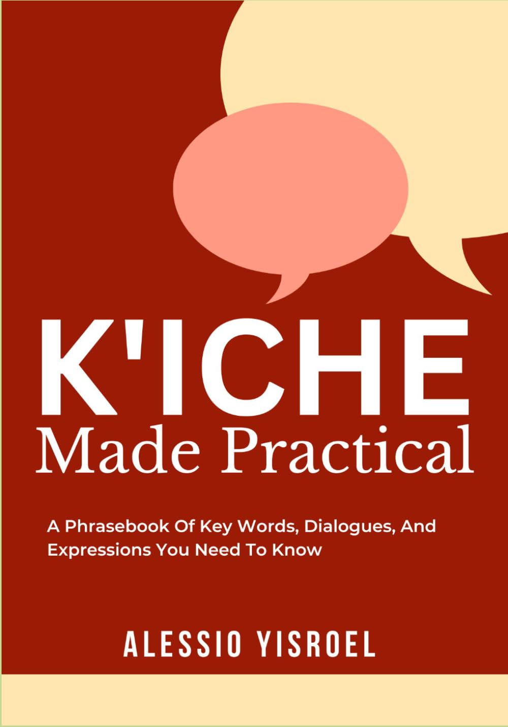 K’ICHE MADE PRACTICAL: A Phrasebook Of Key Words, Dialogues, And Expressions You Need To Know