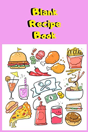 Blank Recipe Book : Empty Food Journal Notebook To Write In Favorite Recipes Create Your Own Personalized Cookbook: Personal Recipe Book For Kids Make Your Own Dishes Cakes Desserts Drinks