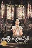 Sitting on God's Lap... Listening: More Meditations about The Invisible Presence
