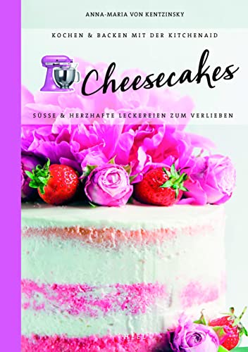Cheesecakes: Süße & herzhafte Leckereien zum Verlieben: Kochen & Backen mit der KitchenAid