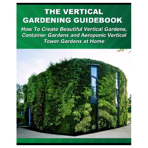 The Vertical Gardening Guidebook: How To Create Beautiful Vertical Gardens, Container Gardens and Aeroponic Vertical Tower Gardens at Home (Gardening Guidebooks Book 1)