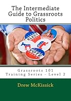 The Intermediate Guide to Grassroots Politics: Grassroots 101 Training Series 0615453120 Book Cover