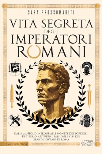 Vita segreta degli imperatori romani. Dalla musica di Nerone alle monete dei bordelli di Tiberio: abitudini, passioni e vizi dei grandi sovrani di Rom